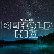 El texto musical HOW FAITHFUL de PAUL BALOCHE también está presente en el álbum Behold him (2020)