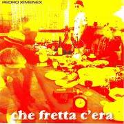 El texto musical PALPITO FRAGILE MI RICORDI UN POCO ME de PEDRO XIMENEX también está presente en el álbum Che fretta c'era (2006)