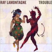 El texto musical TROUBLE de RAY LAMONTAGNE también está presente en el álbum Trouble (2004)