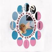 El texto musical BLAZING GENTLEMEN de ROBERT POLLARD también está presente en el álbum Blazing gentlemen (2013)