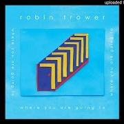 El texto musical THE FRUITS OF YOUR DESIRE de ROBIN TROWER también está presente en el álbum Where you are going to (2016)