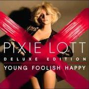 El texto musical WHAT DO YOU TAKE ME FOR? REMIX de PIXIE LOTT también está presente en el álbum Young foolish happy