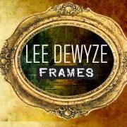 El texto musical FRAMES de LEE DEWYZE también está presente en el álbum Frames (2013)