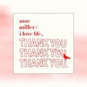 El texto musical I LOVE LIFE, THANK YOU de MAC MILLER también está presente en el álbum I love life, thank you - mixtape (2011)