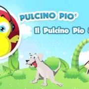 El texto musical IL PULCINO PIO & FRIENDS de PULCINO PIO también está presente en el álbum Il pulcino pio & friends (2012)