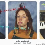 El texto musical WHY AM I LIKE THIS de ORLA GARTLAND también está presente en el álbum Why am i like this? (2019)