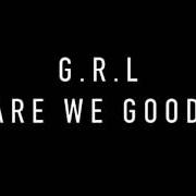 El texto musical ARE WE GOOD de G.R.L. también está presente en el álbum Are we good (2017)