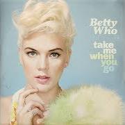 El texto musical JUST LIKE ME de BETTY WHO también está presente en el álbum Take me when you go (2014)