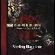 El texto musical STERLING BLACK ICON de FRAGMENTS OF UNBECOMING también está presente en el álbum Sterling black icon - chapter iii - black but shining (2006)