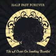 El texto musical TRANSCENDENTAL de HALF PAST FOREVER también está presente en el álbum Take a chance on something beautiful (2007)