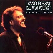 El texto musical MIO FRATELLO CHE GUARDI IL MONDO de IVANO FOSSATI también está presente en el álbum Dal vivo volume 1 (1993)