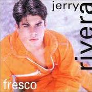 El texto musical DESDE QUE TU NO ESTAS de JERRY RIVERA también está presente en el álbum Fresco (1996)