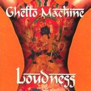 El texto musical GHETTO MACHINE de LOUDNESS también está presente en el álbum Ghetto machine (1997)