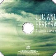 El texto musical PUEDE SUCEDER de LUCIANO PEREYRA también está presente en el álbum Dispuesto a amarte (2006)