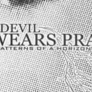 El texto musical MODEIFY THE PRENOUNCIATION de THE DEVIL WEARS PRADA también está presente en el álbum Patterns of a horizon (2005)