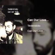 El texto musical NO MAN IN THE WORLD de TINDERSTICKS también está presente en el álbum Can our love... (2001)