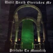 El texto musical PRELUDE TO MONOLITH de UNTIL DEATH OVERTAKES ME también está presente en el álbum Prelude to monolith (2003)