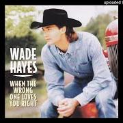 El texto musical WHEN THE WRONG ONE LOVE YOU RIGHT de WADE HAYES también está presente en el álbum When the wrong one loves you right (1998)