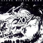 El texto musical LIVING IN THE 20TH CENTURY de STEVE MILLER BAND (THE) también está presente en el álbum Living in the 20th century (1986)