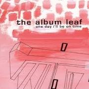 El texto musical WET THE DAY de THE ALBUM LEAF también está presente en el álbum One day i'll be on time (2001)