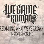 El texto musical UNDERSTANDING WHAT WE'VE GROWN TO BE de WE CAME AS ROMANS también está presente en el álbum Understanding what we've grown to be (2011)