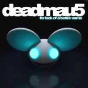 El texto musical LACK OF A BETTER NAME de DEADMAU5 también está presente en el álbum For lack of a better name (2009)