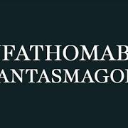 Unfathomable phantasmagoria