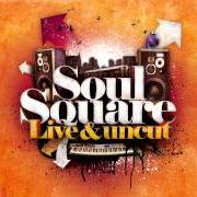 El texto musical LIVE AND UNCUT de SOUL SQUARE también está presente en el álbum Soul square (live and uncut) (2010)