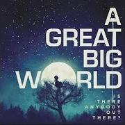 El texto musical THERE IS AN ANSWER de A GREAT BIG WORLD también está presente en el álbum Is there anybody out there? (2014)