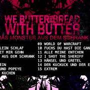 El texto musical WILLST DU MIT MIR GEHN de WE BUTTER THE BREAD WITH BUTTER también está presente en el álbum Das monster aus dem (2008)