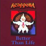 El texto musical BETTER THAN LIFE de ACAPPELLA también está presente en el álbum Better than life (1987)