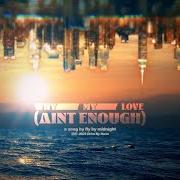 Why my love (ain't enough)