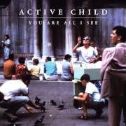 El texto musical YOU ARE ALL I SEE de ACTIVE CHILD también está presente en el álbum You are all i see (2011)