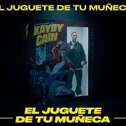 El texto musical EL JUGUETE DE TU MUÑECA de KAYDY CAIN también está presente en el álbum El juguete de tu muñeca (2021)