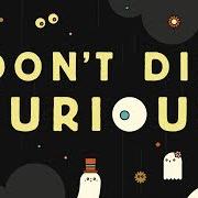 Don't die curious