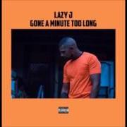 El texto musical GONE A MINUTE TOO LONG de LAZY J también está presente en el álbum Gone a minute too long (2017)