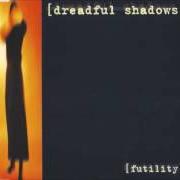 El texto musical FUTILITY de DREADFUL SHADOWS también está presente en el álbum Futility (1999)