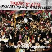 El texto musical FOR THE YOUNG SOPHISTICATE de FRANK ZAPPA también está presente en el álbum Tinsel town rebellion (1981)