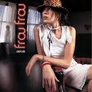 El texto musical HEAR ME OUT de FROU FROU también está presente en el álbum Details (2002)