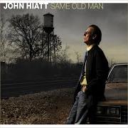 El texto musical SAME OLD MAN de JOHN HIATT también está presente en el álbum Same old man (2008)