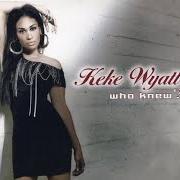 El texto musical WHO KNEW de KEKE WYATT también está presente en el álbum Who knew? (2010)